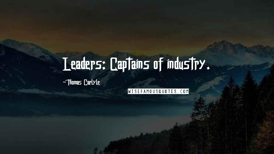 Thomas Carlyle Quotes: Leaders: Captains of industry.