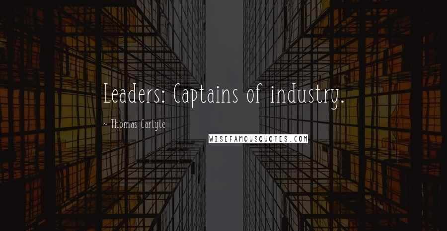 Thomas Carlyle Quotes: Leaders: Captains of industry.