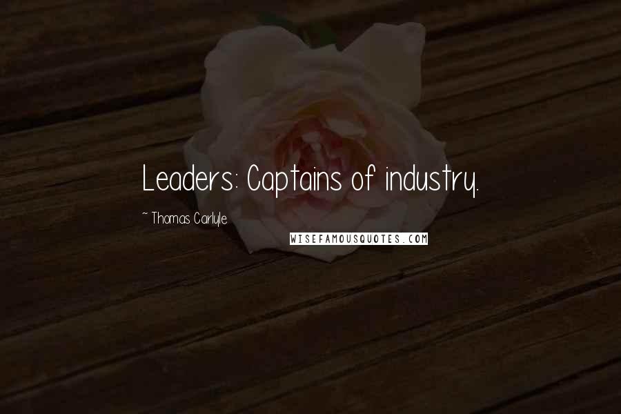 Thomas Carlyle Quotes: Leaders: Captains of industry.