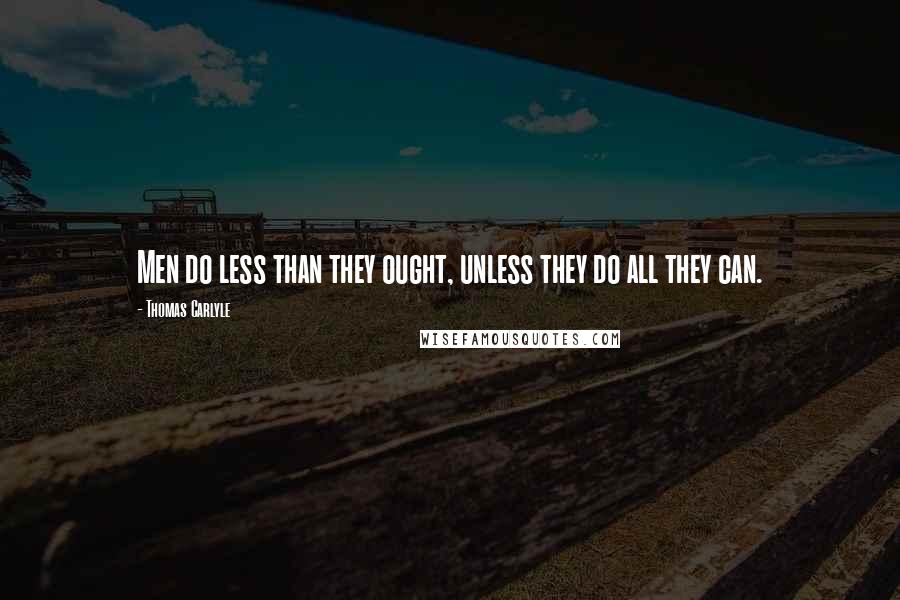Thomas Carlyle Quotes: Men do less than they ought, unless they do all they can.