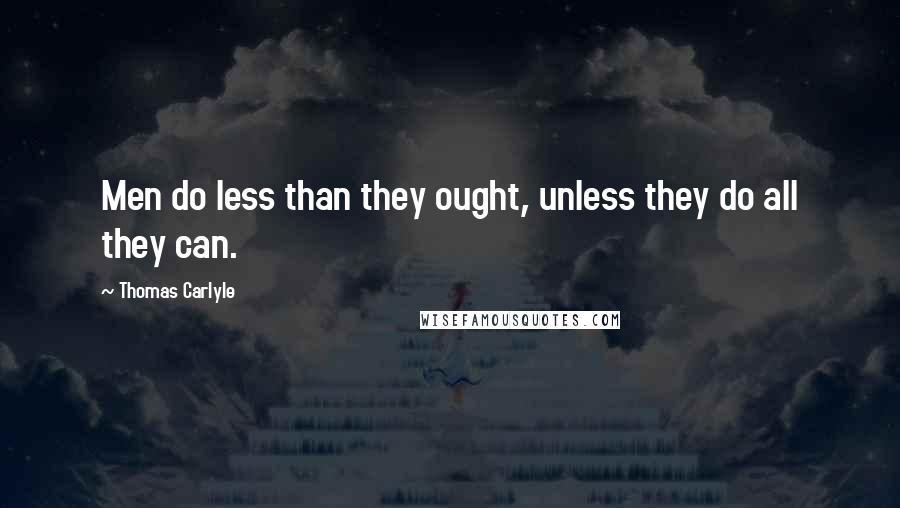 Thomas Carlyle Quotes: Men do less than they ought, unless they do all they can.