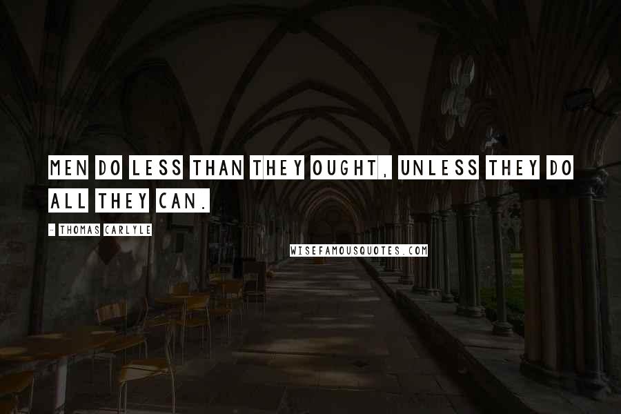 Thomas Carlyle Quotes: Men do less than they ought, unless they do all they can.