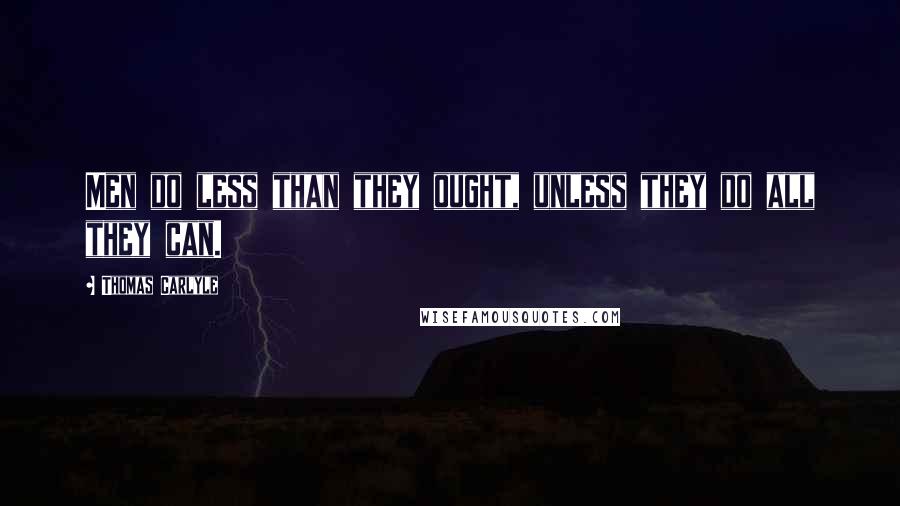 Thomas Carlyle Quotes: Men do less than they ought, unless they do all they can.