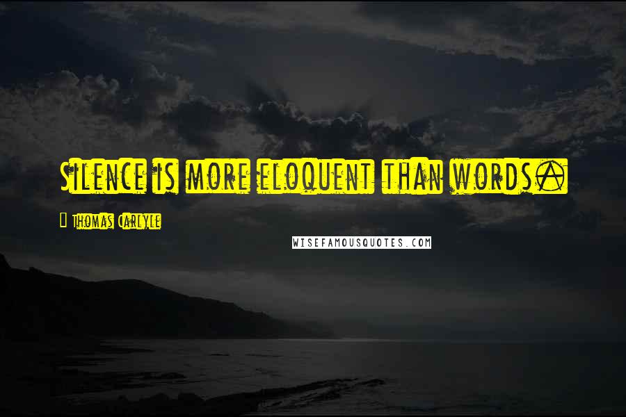 Thomas Carlyle Quotes: Silence is more eloquent than words.
