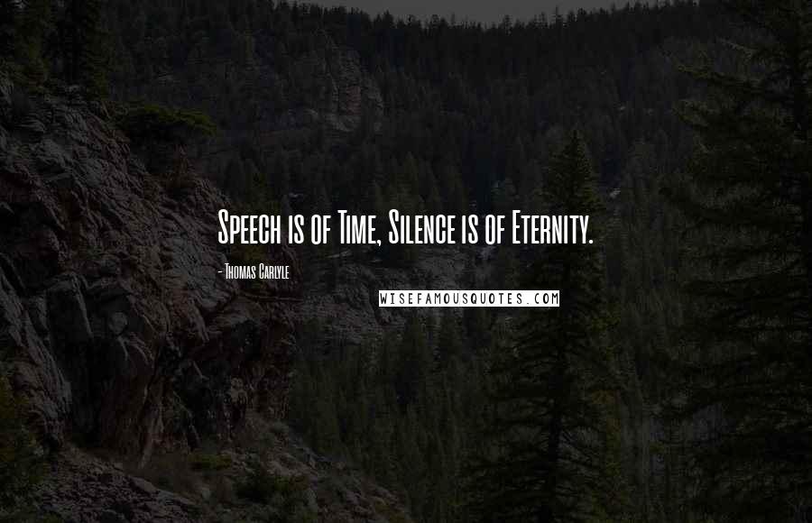 Thomas Carlyle Quotes: Speech is of Time, Silence is of Eternity.