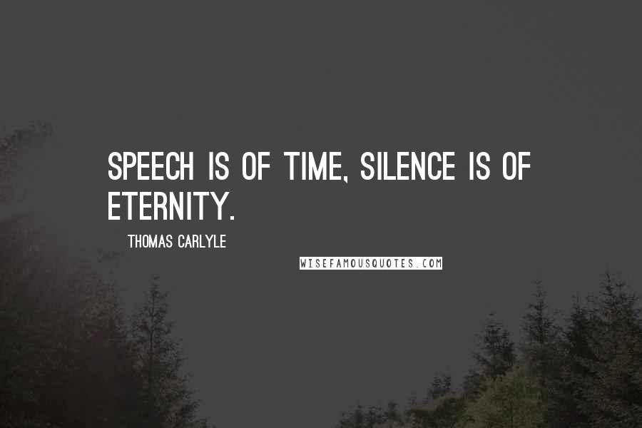 Thomas Carlyle Quotes: Speech is of Time, Silence is of Eternity.