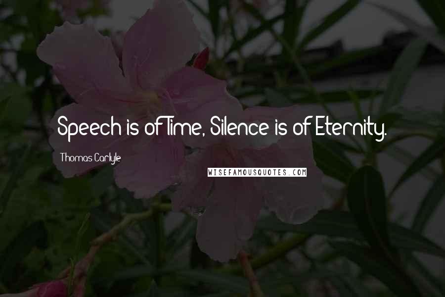Thomas Carlyle Quotes: Speech is of Time, Silence is of Eternity.