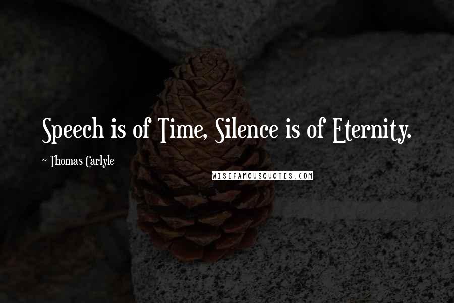 Thomas Carlyle Quotes: Speech is of Time, Silence is of Eternity.