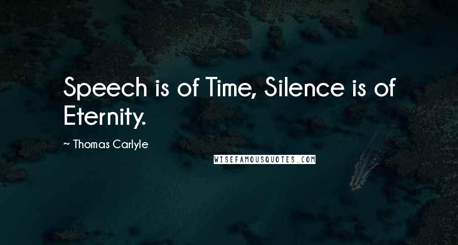 Thomas Carlyle Quotes: Speech is of Time, Silence is of Eternity.