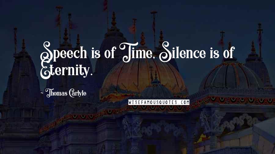 Thomas Carlyle Quotes: Speech is of Time, Silence is of Eternity.