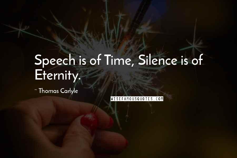 Thomas Carlyle Quotes: Speech is of Time, Silence is of Eternity.