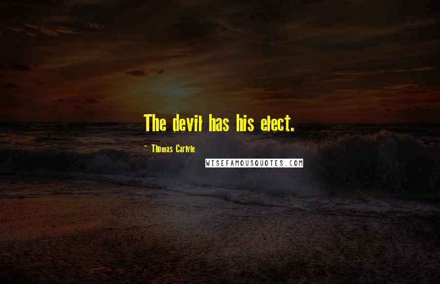 Thomas Carlyle Quotes: The devil has his elect.