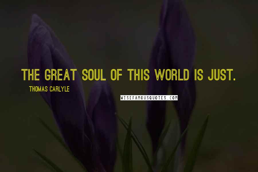 Thomas Carlyle Quotes: The great soul of this world is just.