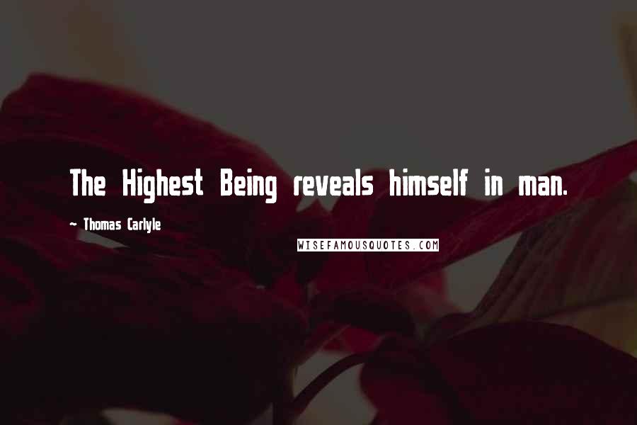 Thomas Carlyle Quotes: The Highest Being reveals himself in man.
