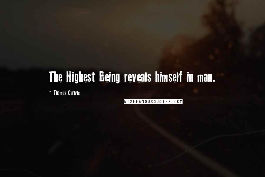 Thomas Carlyle Quotes: The Highest Being reveals himself in man.