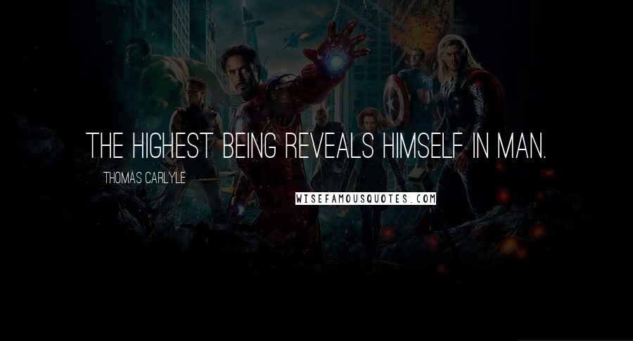 Thomas Carlyle Quotes: The Highest Being reveals himself in man.