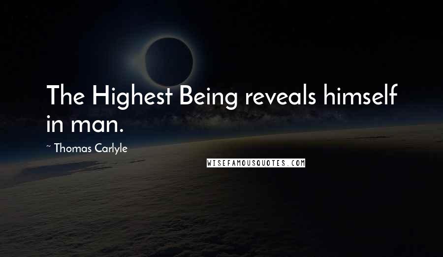 Thomas Carlyle Quotes: The Highest Being reveals himself in man.