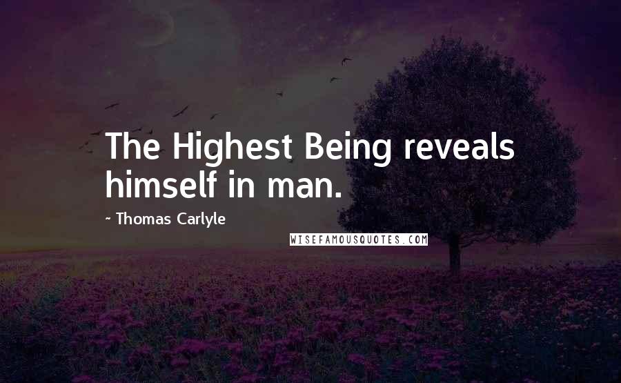 Thomas Carlyle Quotes: The Highest Being reveals himself in man.
