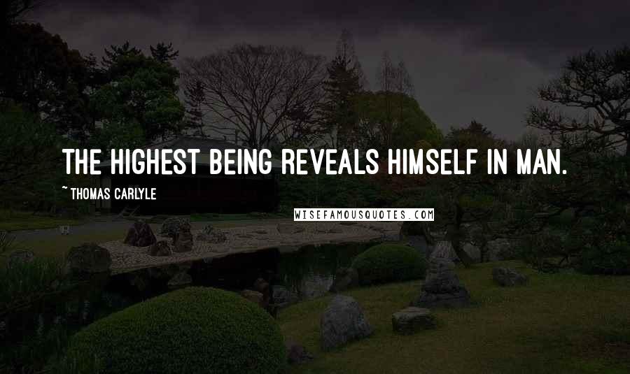 Thomas Carlyle Quotes: The Highest Being reveals himself in man.