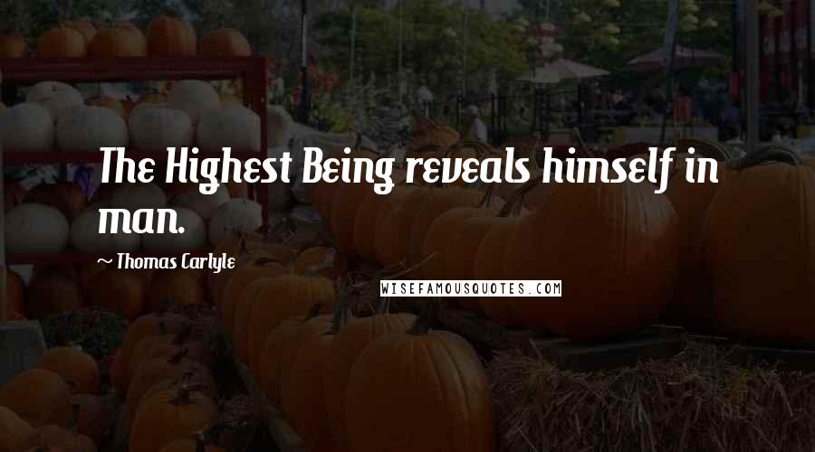 Thomas Carlyle Quotes: The Highest Being reveals himself in man.