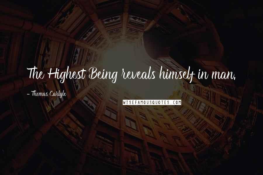 Thomas Carlyle Quotes: The Highest Being reveals himself in man.