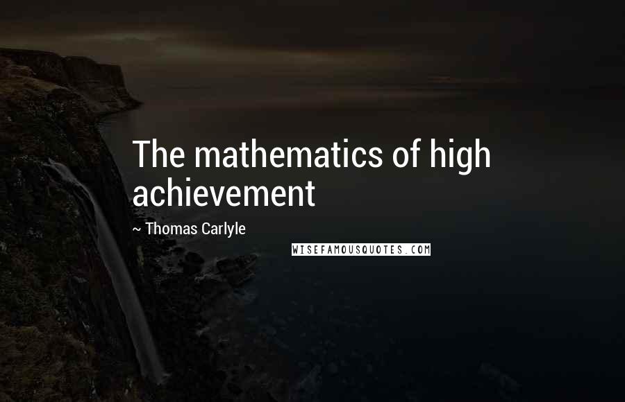 Thomas Carlyle Quotes: The mathematics of high achievement