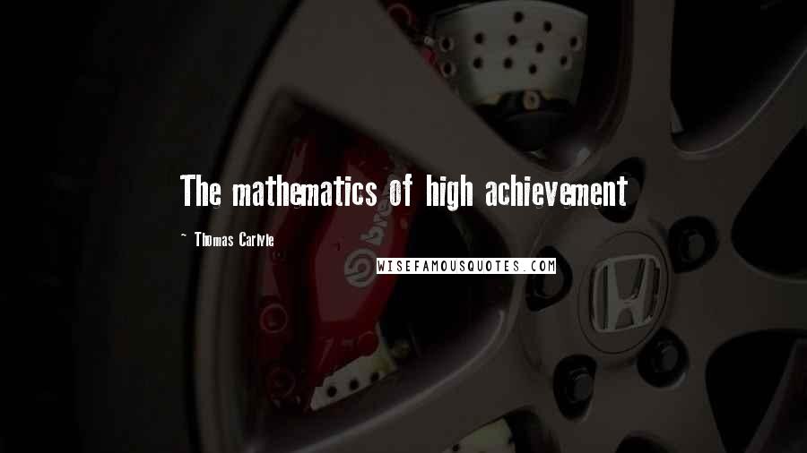 Thomas Carlyle Quotes: The mathematics of high achievement