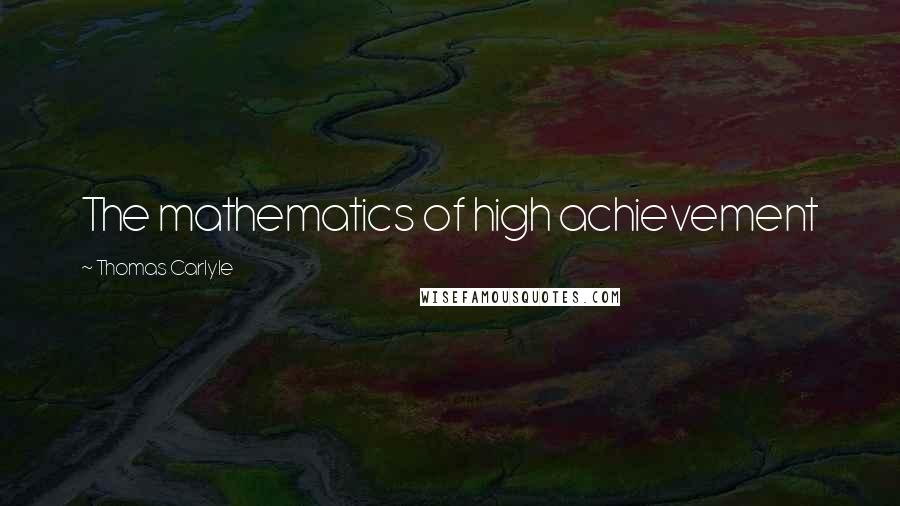 Thomas Carlyle Quotes: The mathematics of high achievement