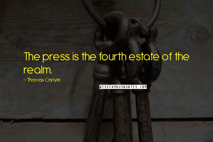 Thomas Carlyle Quotes: The press is the fourth estate of the realm.