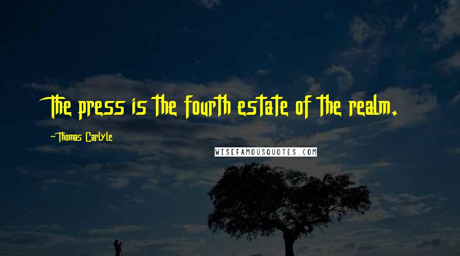 Thomas Carlyle Quotes: The press is the fourth estate of the realm.