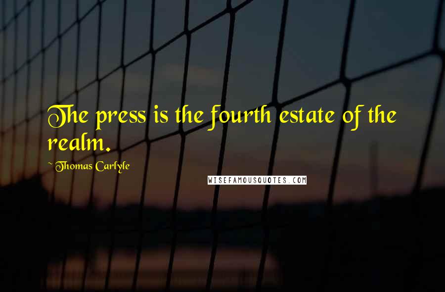 Thomas Carlyle Quotes: The press is the fourth estate of the realm.
