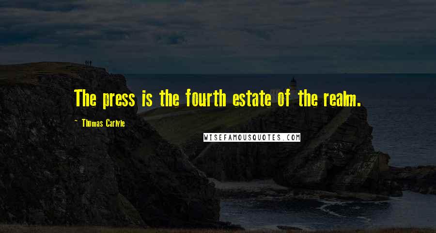 Thomas Carlyle Quotes: The press is the fourth estate of the realm.