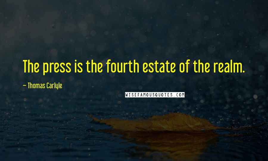 Thomas Carlyle Quotes: The press is the fourth estate of the realm.