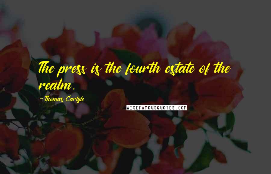 Thomas Carlyle Quotes: The press is the fourth estate of the realm.