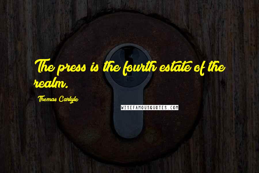 Thomas Carlyle Quotes: The press is the fourth estate of the realm.