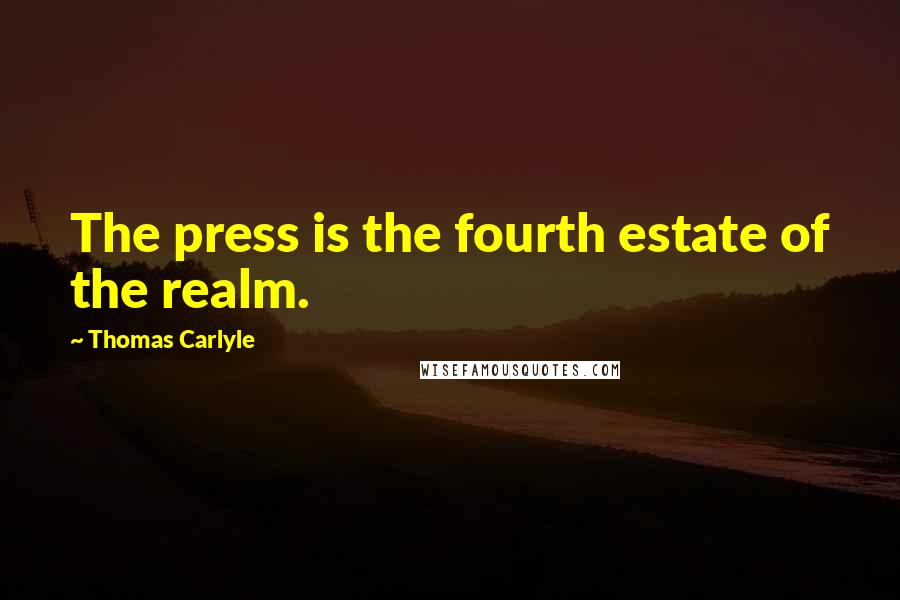 Thomas Carlyle Quotes: The press is the fourth estate of the realm.