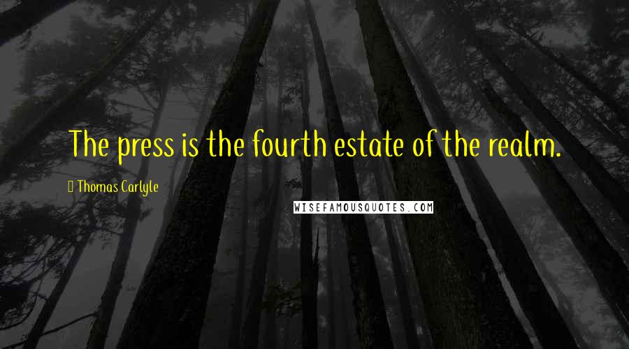 Thomas Carlyle Quotes: The press is the fourth estate of the realm.