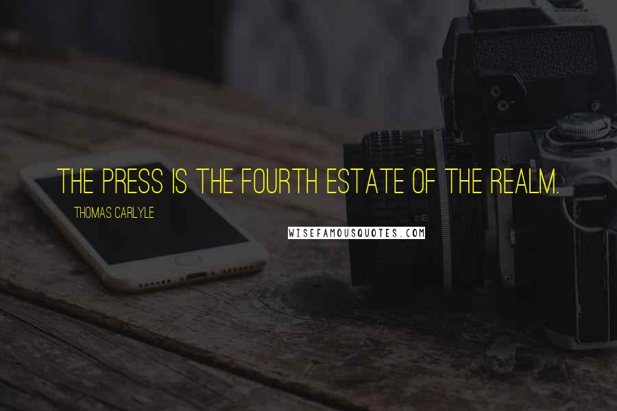 Thomas Carlyle Quotes: The press is the fourth estate of the realm.