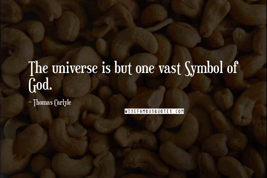 Thomas Carlyle Quotes: The universe is but one vast Symbol of God.