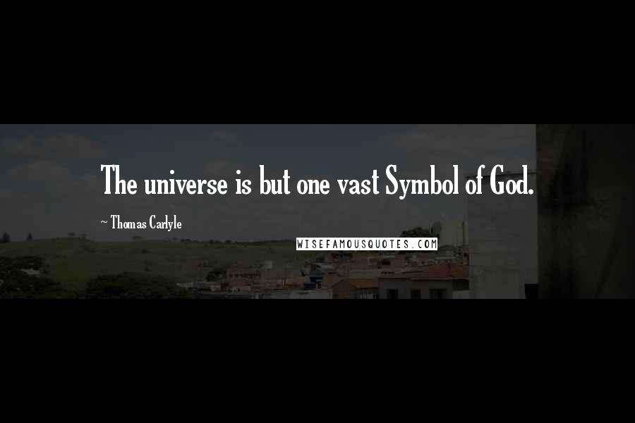 Thomas Carlyle Quotes: The universe is but one vast Symbol of God.