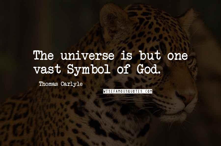 Thomas Carlyle Quotes: The universe is but one vast Symbol of God.