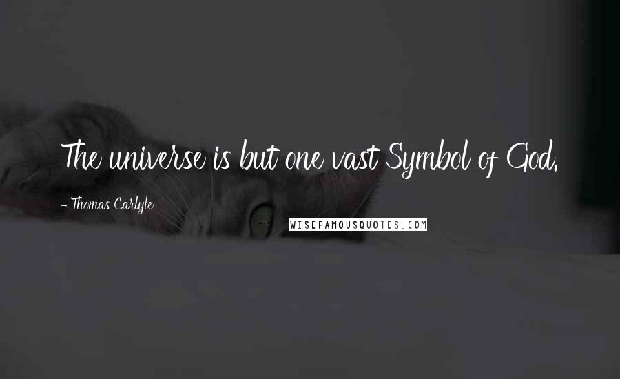 Thomas Carlyle Quotes: The universe is but one vast Symbol of God.