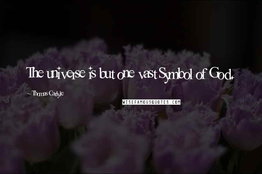 Thomas Carlyle Quotes: The universe is but one vast Symbol of God.