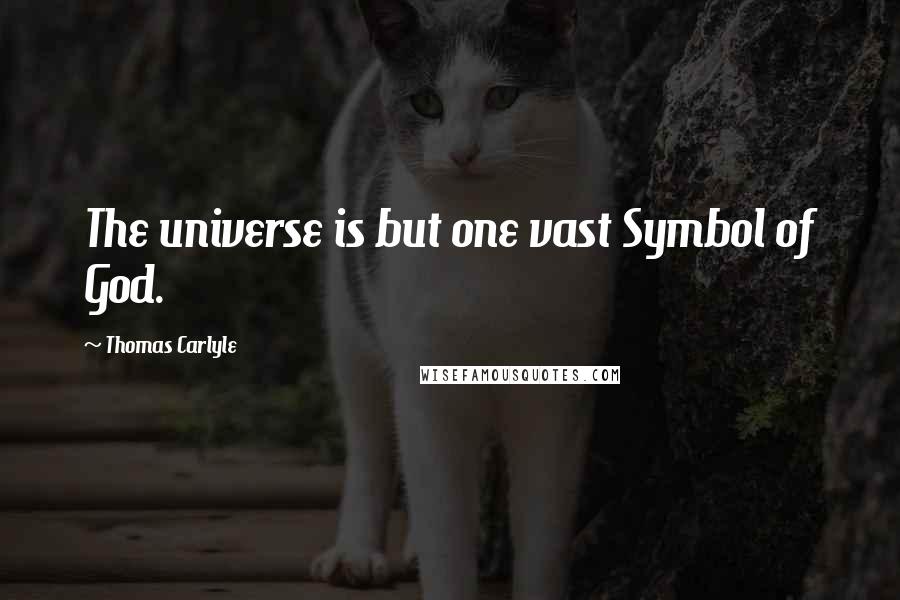 Thomas Carlyle Quotes: The universe is but one vast Symbol of God.