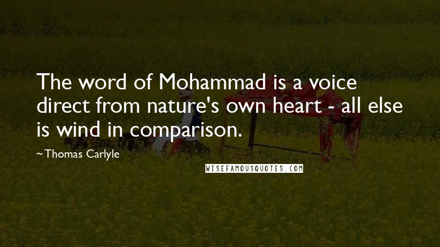 Thomas Carlyle Quotes: The word of Mohammad is a voice direct from nature's own heart - all else is wind in comparison.