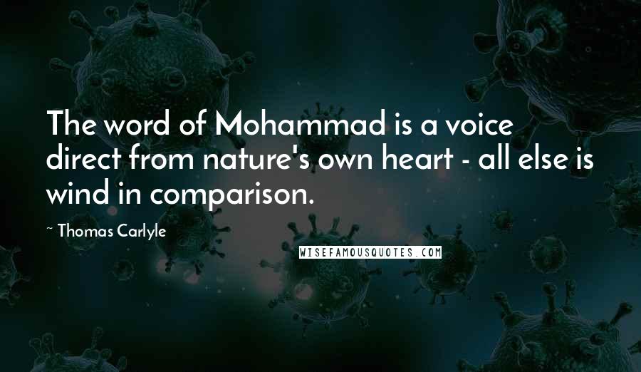 Thomas Carlyle Quotes: The word of Mohammad is a voice direct from nature's own heart - all else is wind in comparison.