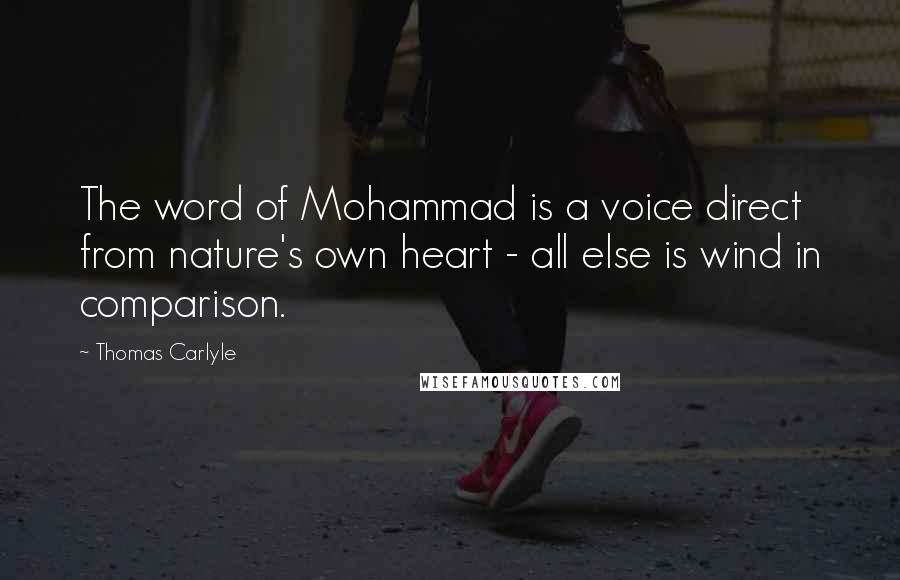 Thomas Carlyle Quotes: The word of Mohammad is a voice direct from nature's own heart - all else is wind in comparison.