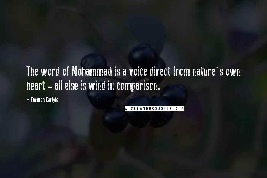 Thomas Carlyle Quotes: The word of Mohammad is a voice direct from nature's own heart - all else is wind in comparison.