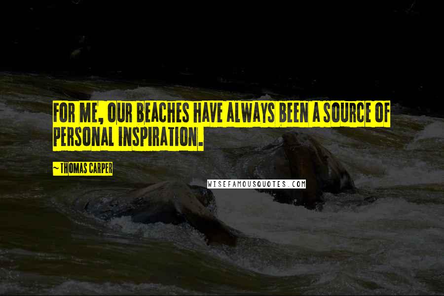 Thomas Carper Quotes: For me, our beaches have always been a source of personal inspiration.