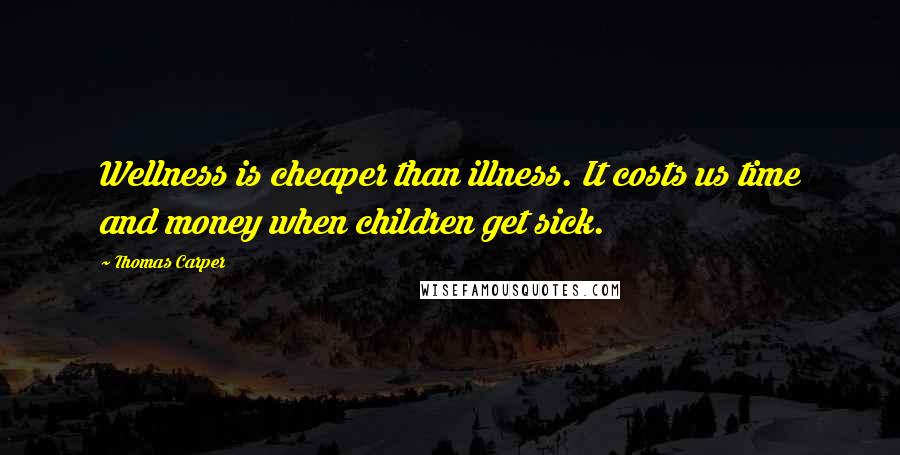 Thomas Carper Quotes: Wellness is cheaper than illness. It costs us time and money when children get sick.